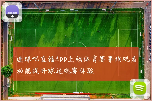 速球吧直播App上线体育赛事线观看功能提升球迷观赛体验