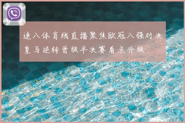 速八体育线直播聚焦欧冠八强对决皇马逆转晋级半决赛看点升级