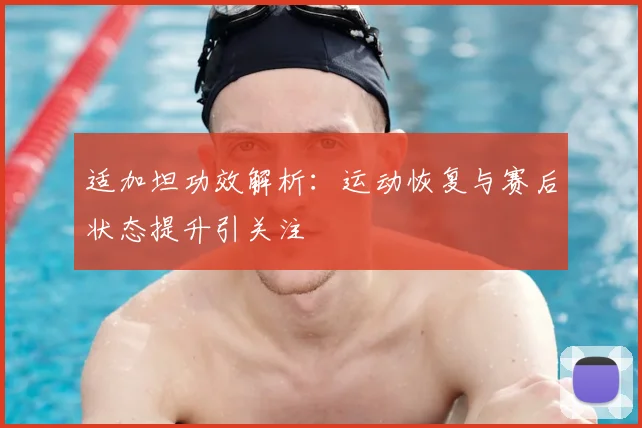 适加坦功效解析：运动恢复与赛后状态提升引关注