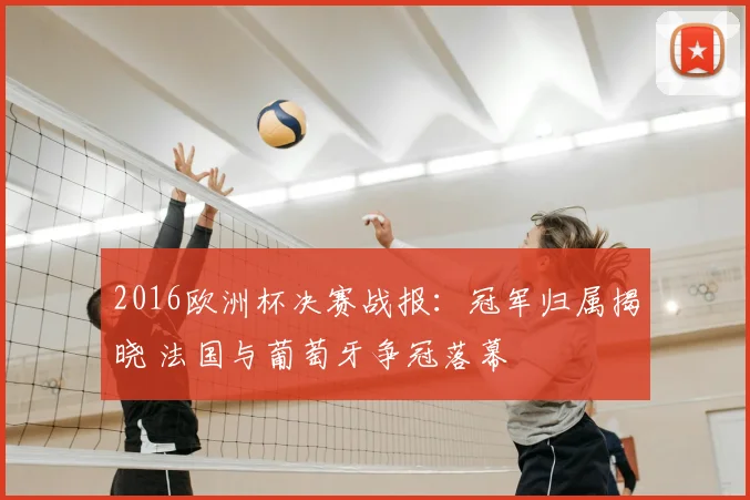 2016欧洲杯决赛战报:冠军归属揭晓 法国与葡萄牙争冠落幕