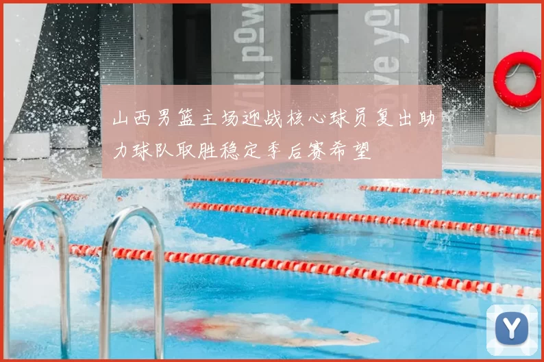 山西男篮主场迎战核心球员复出助力球队取胜稳定季后赛希望