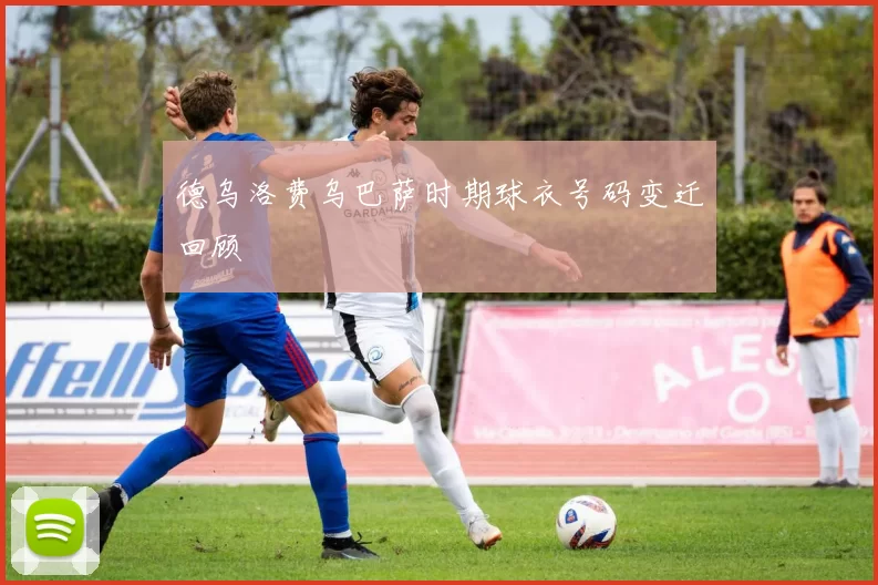 德乌洛费乌巴萨时期球衣号码变迁回顾