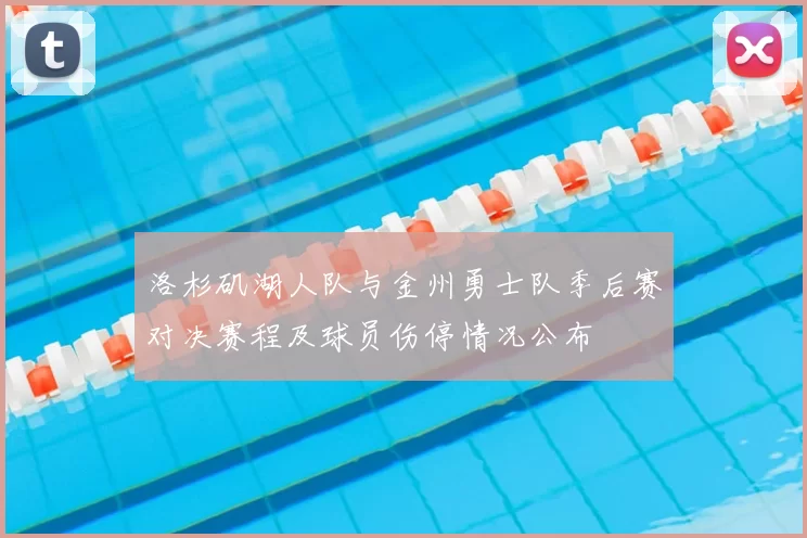 洛杉矶湖人队与金州勇士队季后赛对决赛程及球员伤停情况公布
