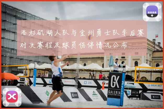 洛杉矶湖人队与金州勇士队季后赛对决赛程及球员伤停情况公布