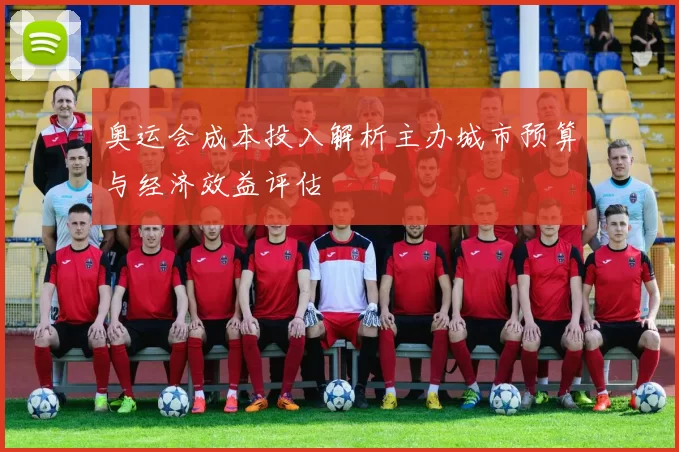 奥运会成本投入解析主办城市预算与经济效益评估